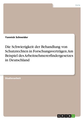 Die Schwierigkeit der Behandlung von Schutzrechten in Forschungsverträgen. Am Beispiel des Arbeitnehmererfindergesetzes in Deuts