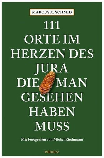 111 Orte im Herzen des Jura, die man gesehen haben muss