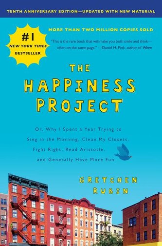The Happiness Project, Tenth Anniversary Edition: Or, Why I Spent a Year Trying to Sing in the Morning, Clean My Closets, Fight