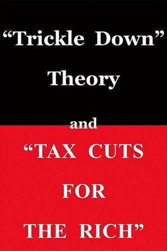 "trickle Down Theory" and "tax Cuts for the Rich"