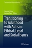 Transitioning to Adulthood with Autism: Ethical, Legal and Social Issues