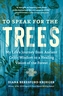 To Speak for the Trees: My Life's Journey from Ancient Celtic Wisdom to a Healing Vision of the Forest