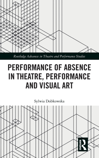 Performance of Absence in Theatre, Performance and Visual Art