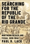 Searching for the Republic of the Rio Grande