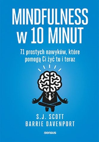 Mindfulness w 10 minut 71 prostych nawyków, które pomogą Ci żyć tu i teraz