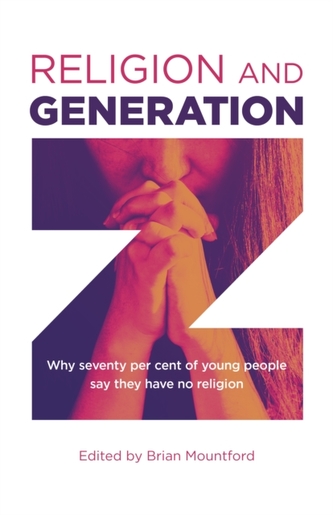 Religion and Generation Z - Why seventy per cent of young people say they have no religion. A collection of essays by st