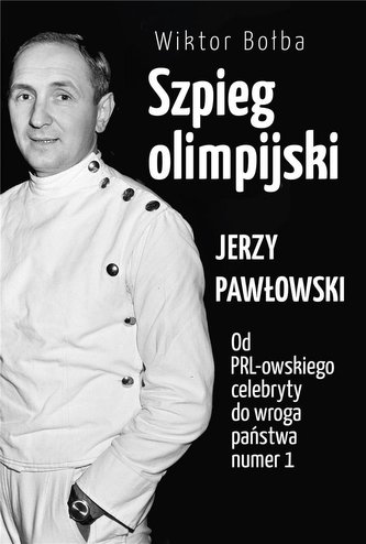 Szpieg olimpijski Jerzy Pawłowski od PRL-owskiego celebryty do wroga państwa nr 1