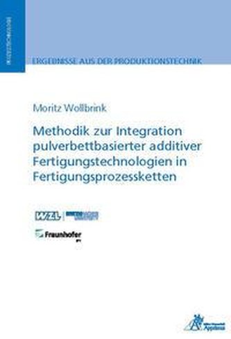 Methodik zur Integration pulverbettbasierter additiver Fertigungstechnologien in Fertigungsprozessketten