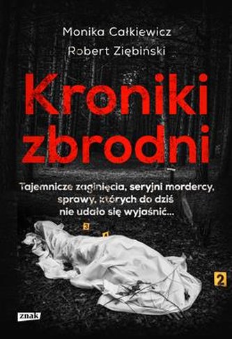 Kroniki zbrodni. Tajemnicze zaginięcia, seryjni mordercy, sprawy, których do dziś nie udało się wyjaśnić… wyd. kieszonk