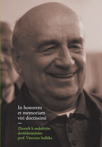 In honorem et memoriam viri doctissimi. Zborník k nedožitým deväťdesiatinám prof. Vincenta Sedláka.