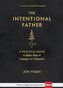 The Intentional Father: A Practical Guide to Raise Sons of Courage and Character