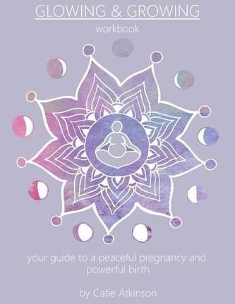 Glowing & Growing, Volume 1: Your Guide to a Peaceful Pregnancy and Powerful Birth