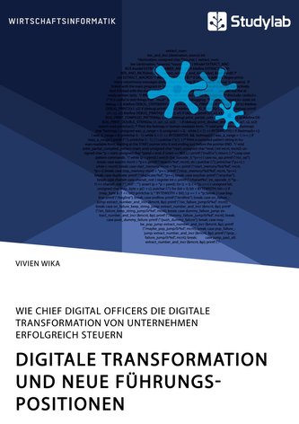 Digitale Transformation und neue Führungspositionen. Wie Chief Digital Officers die digitale Transformation von Unternehmen erfo