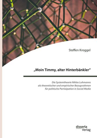 "Moin Timmy, alter Hinterbänkler" - Die Systemtheorie Niklas Luhmanns als theoretischer und empirischer Bezugsrahmen für politis