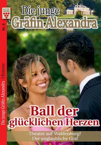 Die junge Gräfin Alexandra Nr. 6: Ball der glücklichen Herzen / Theater auf Waldenburg / Der unglaubliche Graf