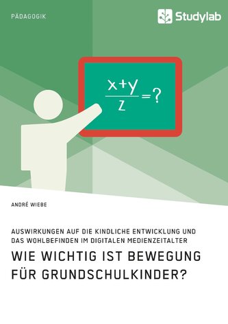 Wie wichtig ist Bewegung für Grundschulkinder? Auswirkungen auf die kindliche Entwicklung und das Wohlbefinden im digitalen Medi