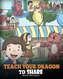 Teach Your Dragon To Share: A Dragon Book To Teach Kids How To Share. A Cute Story To Help Children Understand Sharing and Teamw