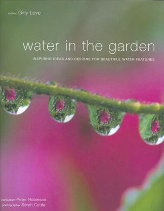 Water in the Garden: Inspiring Ideas and Designs for Beautiful Water Features
