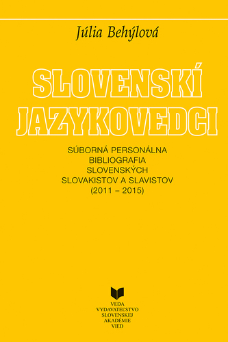 Slovenskí jazykovedci - Súborná personálna bibliografia slovenských slovakistov a slavistov (2011-2015)
