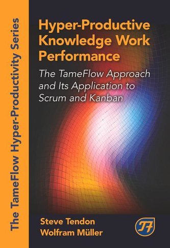 Hyper-Productive Knowledge Work Performance: The Tameflow Approach and Its Application to Scrum and Kanban