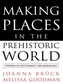 Making Places in the Prehistoric World