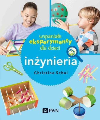 Wspaniałe eksperymenty dla dzieci Inżynieria Wspaniałe eksperymenty dla dzieci Inżynieria