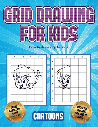 How to draw step by step (Learn to draw - Cartoons): This book teaches kids how to draw using grids