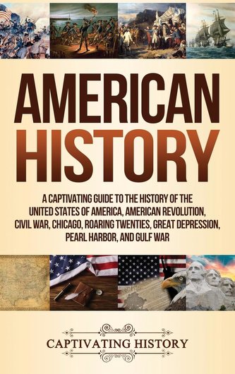 American History: A Captivating Guide to the History of the United States of America, American Revolution, Civil War, Chicago, R