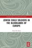 Jewish Child Soldiers in the Bloodlands of Europe