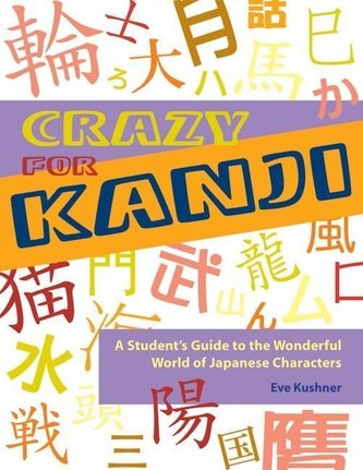 Crazy for Kanji: A Student's Guide to the Wonderful World of Japanese Characters