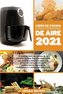 Libro de Cocina para Freidora de Aire 2021: El último libro de cocina de la freidora de aire. Recetas deliciosas, saludables y s