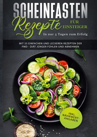 Scheinfasten Rezepte für Einsteiger - In nur 5 Tagen zum Erfolg: Mit 55 einfachen und leckeren Rezepten der FMD - Diät jünger fü