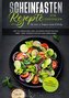 Scheinfasten Rezepte für Einsteiger - In nur 5 Tagen zum Erfolg: Mit 55 einfachen und leckeren Rezepten der FMD - Diät jünger fü