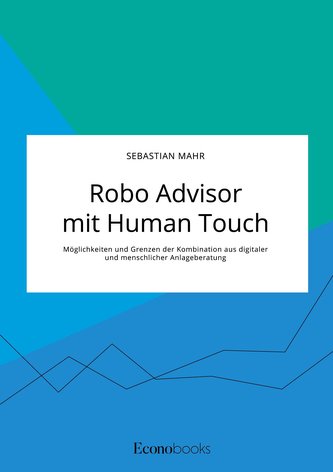 Robo Advisor mit Human Touch. Möglichkeiten und Grenzen der Kombination aus digitaler und menschlicher Anlageberatung