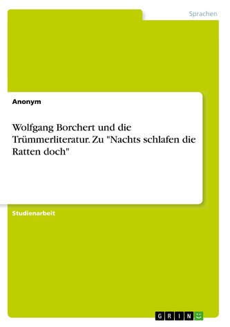 Wolfgang Borchert und die Trümmerliteratur. Zu "Nachts schlafen die Ratten doch"