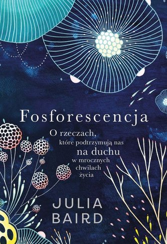 Fosforescencja O rzeczach, które podtrzymują nas na duchu w mrocznych chwilach życia