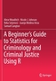 A Beginner's Guide to Statistics for Criminology and Criminal Justice Using R