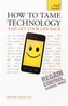 How to Tame Technology and Get Your Life Back: Teach Yourself