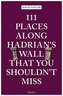 111 Places along Hadrian's Wall That You Shouldn't Miss