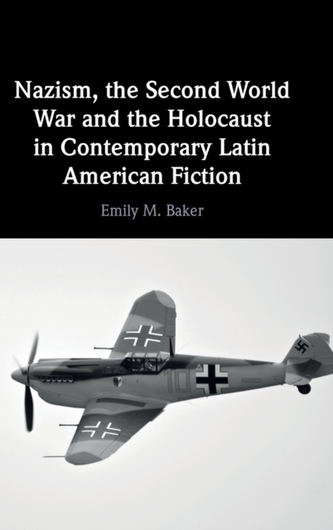 Nazism, the Second World War and the Holocaust in Contemporary Latin American Fiction