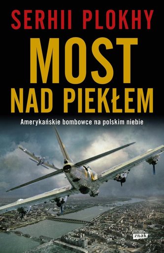 Most nad piekłem Amerykańskie bombowce na polskim niebie Most nad piekłem Amerykańskie bombowce na polskim niebie