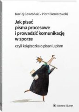 Jak pisać pisma procesowe i prowadzić komunikację w sporze. Czyli książeczka o pisaniu pism