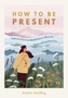 How to Be Present