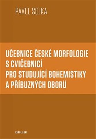 Učebnice české morfologie s cvičebnicí pro studující bohemistiky a příbuzných oborů Učebnice české morfologie s cvičebnicí pro studující bohemistiky a příbuzných oborů