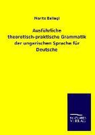 Ausführliche theoretisch-praktische Grammatik der ungarischen Sprache für Deutsche