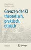 Grenzen der KI - theoretisch, praktisch, ethisch