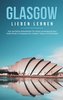 Glasgow lieben lernen: Der perfekte Reiseführer für einen unvergesslichen Aufenthalt in Glasgow inkl. Insider-Tipps und Packlist