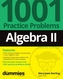 Algebra II: 1001 Practice Problems For Dummies (+ Free Online Practice)