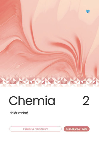 Chemia Zbiór zadań Matura 2023-2025 Tom 2 Chemia Zbiór zadań Matura 2023-2025 Tom 2