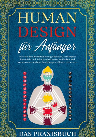 Human Design für Anfänger - Das Praxisbuch: Wie Sie Ihre Konditionierung erkennen, verborgene Potentiale und Talente schrittweis